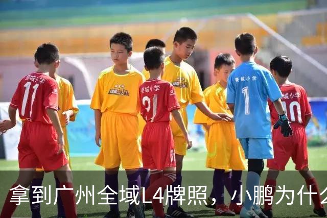 拿到广州全域L4牌照，小鹏为什么说“不做出行公司”？