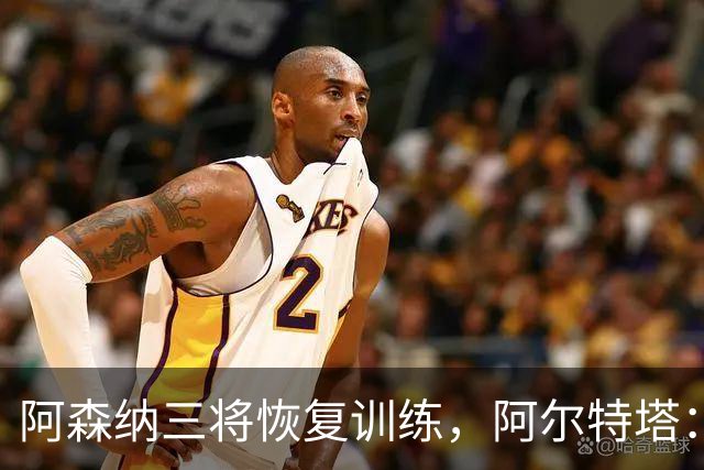 阿森纳三将恢复训练，阿尔特塔：若一切正常即可出战利物浦