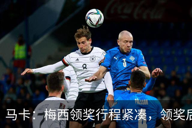 马卡：梅西领奖行程紧凑，领奖后赶赴纽约出战